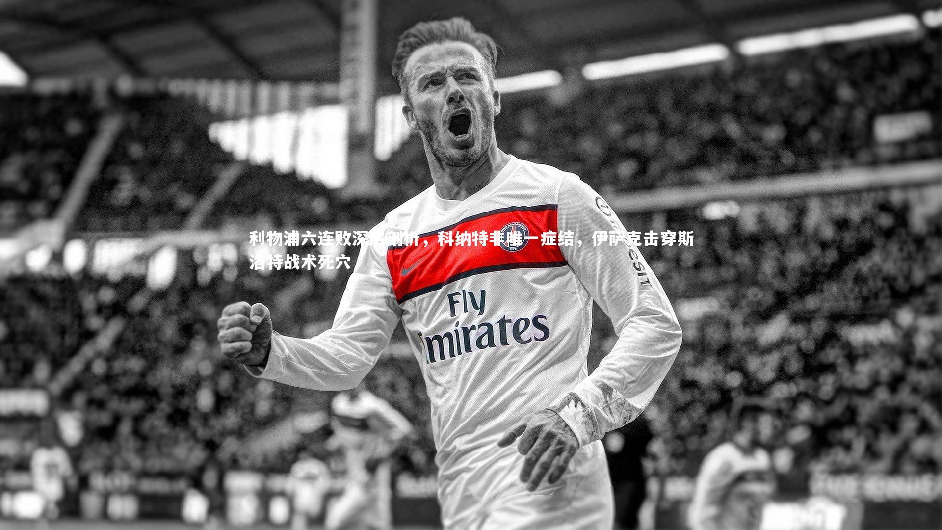 利物浦六连败深层剖析,科纳特非唯一症结,伊萨克击穿斯洛特战术死穴