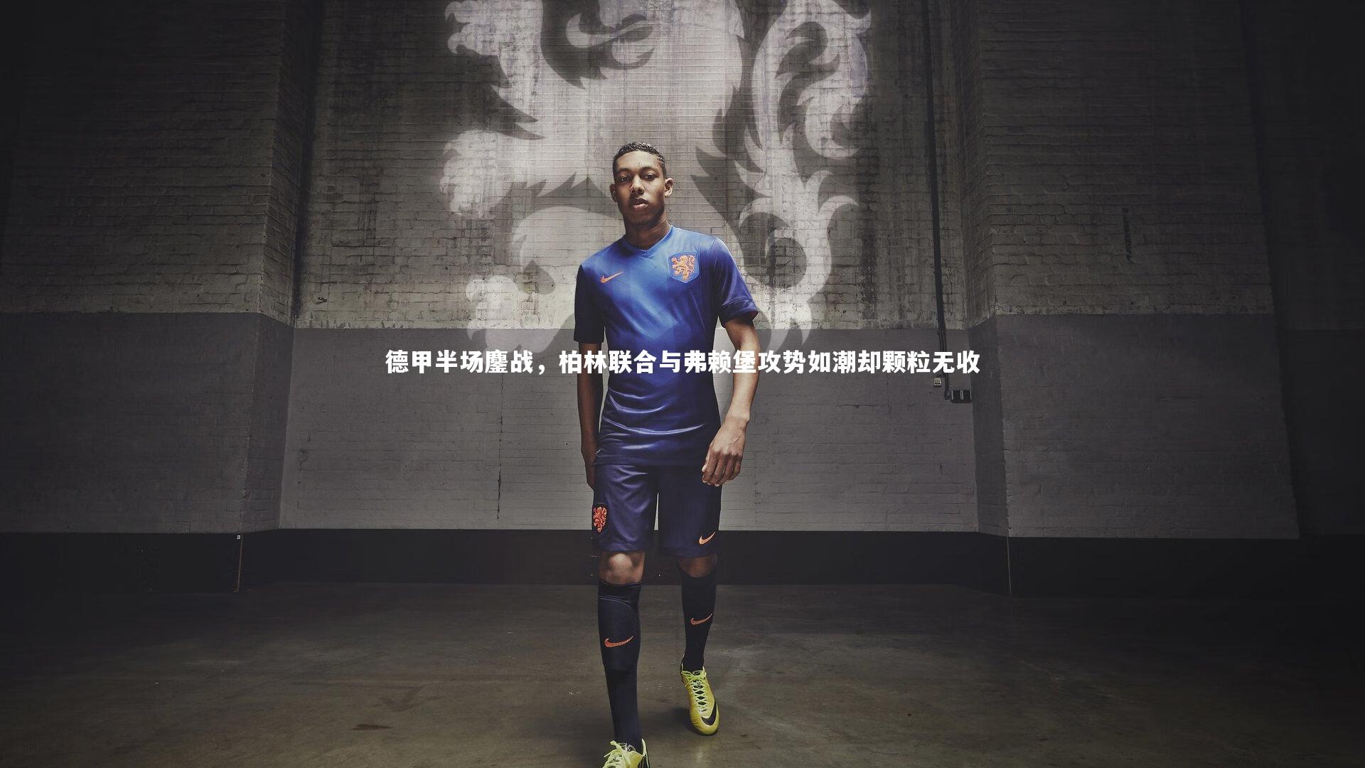 德甲半场鏖战,柏林联合与弗赖堡攻势如潮却颗粒无收