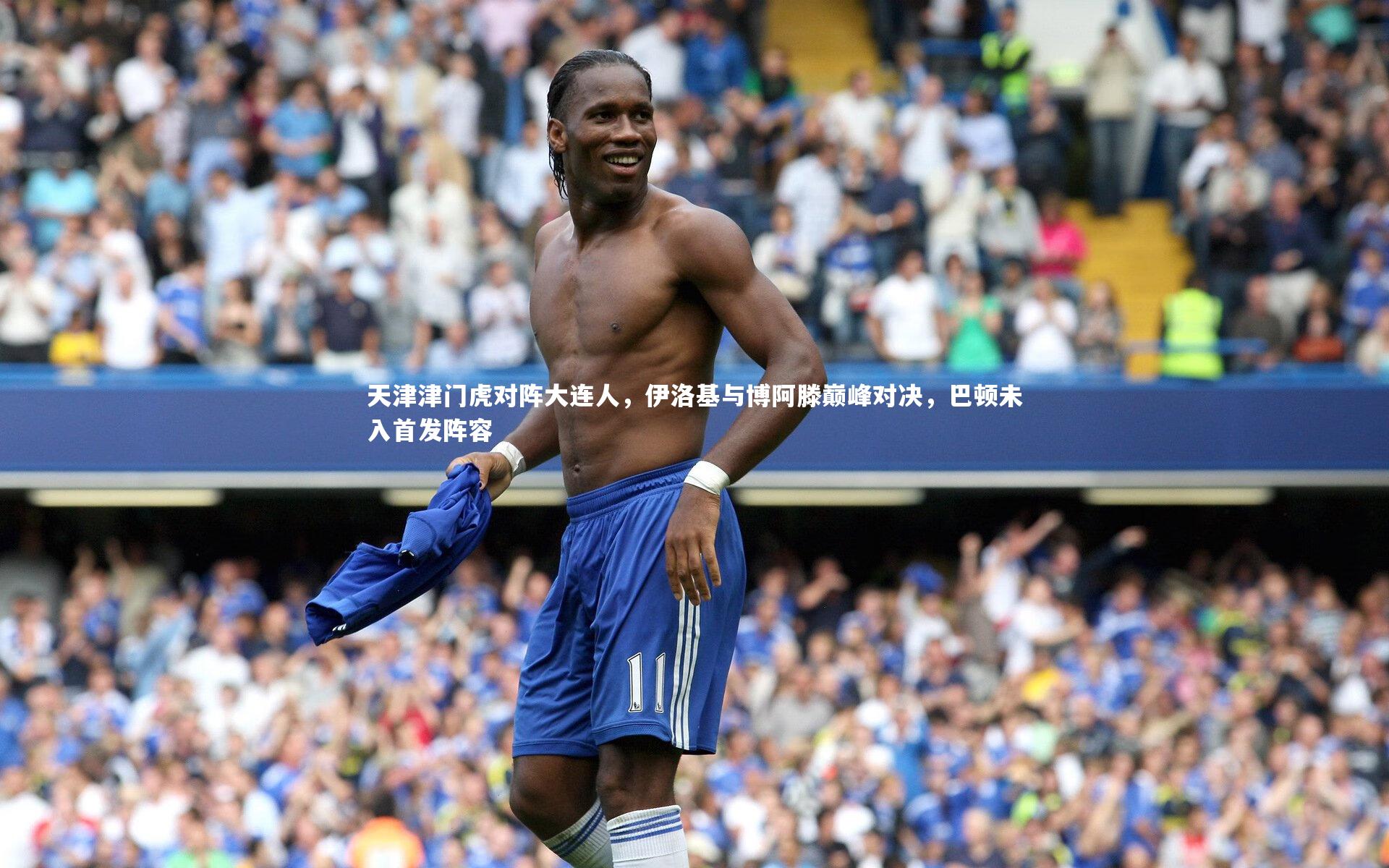 天津津门虎对阵大连人,伊洛基与博阿滕巅峰对决,巴顿未入首发阵容